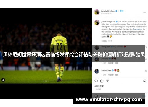 贝林厄姆世界杯预选赛临场发挥综合评估与关键价值解析对球队胜负 贝林厄姆世界杯预选赛临场发挥综合评估与关键价值解析对球队胜负