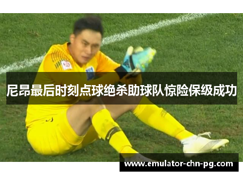 尼昂最后时刻点球绝杀助球队惊险保级成功 尼昂最后时刻点球绝杀助球队惊险保级成功