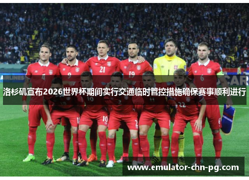 洛杉矶宣布2026世界杯期间实行交通临时管控措施确保赛事顺利进行 洛杉矶宣布2026世界杯期间实行交通临时管控措施确保赛事顺利进行