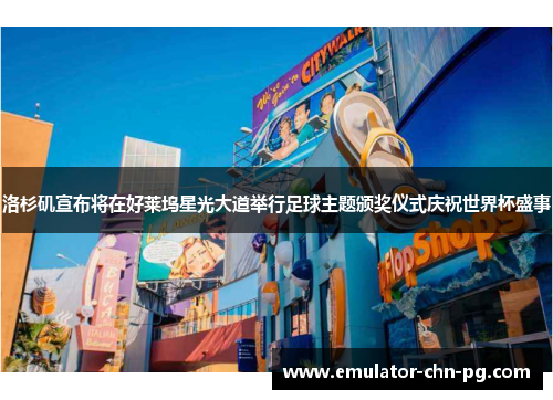 洛杉矶宣布将在好莱坞星光大道举行足球主题颁奖仪式庆祝世界杯盛事 洛杉矶宣布将在好莱坞星光大道举行足球主题颁奖仪式庆祝世界杯盛事